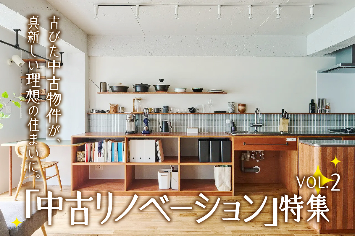 古びた中古物件が、 真新しい理想の住まいに。 「中古リノベーション」特集_VOL.2
