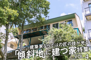 建築家ならではの匠の技が光る「傾斜地」に建つ家特集_VOL.4